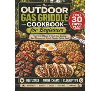 The Outdoor Gas Griddle Cookbook for Beginners: Your First 30 Days of Heat-Zone Cooking, Easy Cleanup, and Crowd-Pleasing Flattop Meals