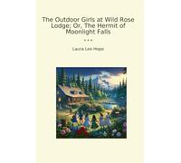 The Outdoor Girls at Wild Rose Lodge; Or, The Hermit of Moonlight Falls (Classic Books)