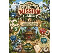 The Outdoor Mission Academy: Nature Quests, Field Challenges, Drawing Activities, Mapping Logs & Outdoor Learning Adventures for Kids