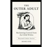 The Outer Adult: Reclaiming Control From The Child Within (Beyond Limits)
