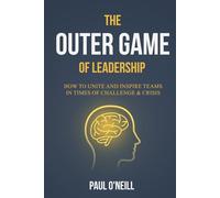 The Outer Game of Leadership: How to Unite and Inspire Teams in Times of Challenge & Crisis: How to Unite and Inspire Teams in Times of Challenge and Crisis: 2 (Neuro-Resilience Skills)