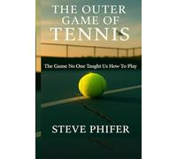 The Outer Game Of Tennis: The Game No One Taught Us How To Play