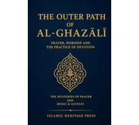 The Outer Path of al-Ghazali: The Secrets of Prayer and the Book of Music and Ecstasy (Islamic Heritage Press)