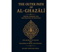 The Outer Path of al-Ghazali: The Secrets of Prayer and the Book of Music and Ecstasy (Islamic Heritage Press)