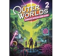 THE OUTER WORLDS 2 COMPLETE OFFICIAL GAME GUIDE: Master Every Faction, Weapon, and Hidden Quest in Halcyon’s Next Chapter