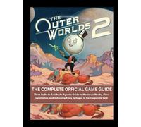 The Outer Worlds 2: Complete Official Game Guide: Three Paths to Zenith: An Agent’s Guide to Maximum Rivalry, Flaw Exploitation, and Unlocking Every Epilogue in the Corporate Void.