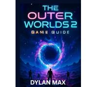 THE OUTER WORLDS 2 GAME GUIDE (WITH GAMES IMAGES): Master The Rift, Conquer Factions, And Navigate Arcadia’s Secrets