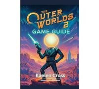 THE OUTER WORLDS 2 GAME GUIDE (With In-Game Images): Everything You Need to Know About Quests, Exploration, Faction and Advanced Combat