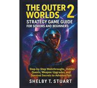The Outer Worlds 2 Strategy Game Guide for Seniors and Beginners: Step-by-Step Walkthroughs, Hidden Quests, Weapon Upgrades, and Survival Secrets to ... and Survival Game Guide Made Simple)
