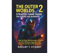 The Outer Worlds 2 Strategy Game Guide for Seniors and Beginners: Step-by-Step Walkthroughs, Hidden Quests, Weapon Upgrades, and Survival Secrets to ... and Survival Game Guide Made Simple)