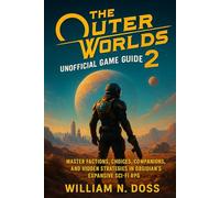 The Outer Worlds 2 Unofficial Game Guide: MASTER FACTIONS, CHOICES, COMPANIONS, AND HIDDEN STRATEGIES IN OBSIDIAN'S EXPANSIVE SCI-FI RPG