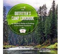 The Outfitter’s Camp Cookbook: An Expert's Guide to Cooking in the Great Outdoors - 60 Dutch Oven Meals (Great Outdoor Cooking)