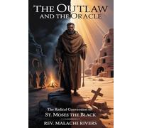 THE OUTLAW AND THE ORACLE: The Radical Conversion of St. Moses the Black