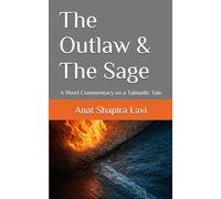 The Outlaw and The Sage: A Short Commentary on a Talmudic Tale (Talmud Now: A Journey into the Heart of Talmudic Stories and Their Meaning Today)