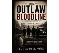 The Outlaw Bloodline: Inside the True Story of the Dawson Gang: The Rise of an Alabama Criminal Network from Moonshiners to Bank Robbers