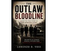 The Outlaw Bloodline: Inside the True Story of the Dawson Gang: The Rise of an Alabama Criminal Network from Moonshiners to Bank Robbers
