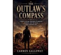 The Outlaw's Compass: A Gritty, Mythic Western of Survival, Secrets, and the Road That Chooses You: 1 (The Dustbound Chronicles)