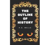 The Outline of History: By H. G. Wells - Illustrated