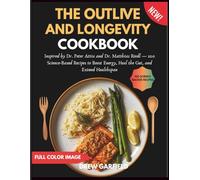 THE OUTLIVE AND LONGEVITY COOKBOOK: Inspired by Dr. Peter Attia and Dr. Matthias Riedl - 100 Science-Based Recipes to Boost Energy, Heal the Gut, and Extend Healthspan