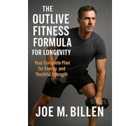 The Outlive Fitness Formula for Longevity: Your Complete Plan for Energy and Youthful Strength