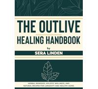 The Outlive Natural Healing Handbook: Herbal Remedies, Holistic Wellness, and Natural Recipes for Longevity and Healthy Aging