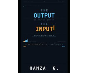 The Output Is Only As Good As The Input: How to Actually Use AI - No Fluff, No Jargon, No Wasted Prompts