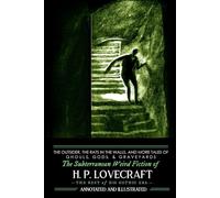 The Outsider, The Rats in the Walls, and More Tales of Ghouls, Gods, & Graveyards: The Subterranean Weird Fiction of H. P. Lovecraft: The Best of His Gothic Era: Annotated and Illustrated