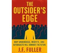The Outsider's Edge: Why Underdogs, Misfits, and Autodidacts Will Dominate the Future