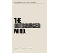 The Outsourced Mind: How to Think When Machines Think for You: Notes from the other side of the screen