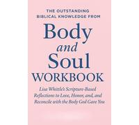 The Outstanding Biblical Knowledge from Body and Soul Workbook: Lisa Whittle’s Scripture-Based Reflections to Love, Honor, and Reconcile with the Body God Gave You