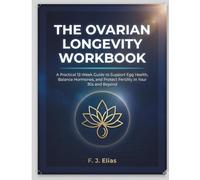 The Ovarian Longevity Workbook: A Practical 12-W uide to Support Egg Health, Balance Hormones, and Protect Fertility in Your 30s and Beyond