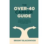 The Over-40 Career Guide: A Step-by-Step Guide to Changing Careers After 40 and Finding Work You Actually Want