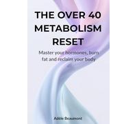 The over 40 metabolism reset : Master your hormones, burn fat and reclaim your body