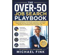 THE OVER-50 JOB SEARCH PLAYBOOK: How to Modernize Your Résumé, Navigate AI Screening, Overcome Age Bias, Get More Interviews, and Turn Decades of Experience into Your Next Job