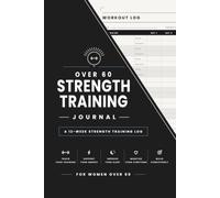 The Over 60 Strength Training Journal: A 12-Week Workout Log for Women to Build Strength, Balance and Independence, at Your Own Pace