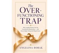 The Over-Functioning Trap: Why Capable Women End Up Carrying the Relationship - and How to Begin Putting the Weight Down
