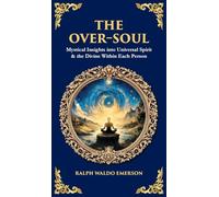 The Over-Soul: Mystical Insights into Universal Spirit & the Divine Within Each Person (Deluxe Hardbound Edition) (Library of Alexandria)