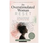 The Over Stimulated Women Reset - A Practical Guide for the Overwhelmed Woman: For When Your Mentally Fried, Easily Triggered and Just Want Everyone to Leave You Alone