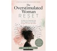 The Over Stimulated Women Reset - A Practical Guide for the Overwhelmed Woman: For When Your Mentally Fried, Easily Triggered and Just Want Everyone to Leave You Alone
