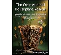 The Over-watered Houseplant Rescue: Master the soil moisture trick, decode yellow leaves, trim mushy roots, and build custom well-draining soil mix