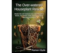 The Over-watered Houseplant Rescue: Master the soil moisture trick, decode yellow leaves, trim mushy roots, and build custom well-draining soil mix