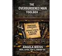 The Overburdened Man: The Toolbox: Practical Strategies to Reduce Stress and Reclaim Control