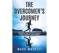 The Overcomer's Journey: Unlocking Your Potential Through Vision, Discipline, and Resilience