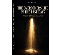 The Overcomer's Life in the Last Days: Victory Through the Cross