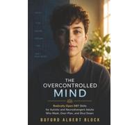The Overcontrolled Mind: Radically Open DBT Skills for Autistic and Neurodivergent Adults Who Mask, Over-Plan, and Shut Down