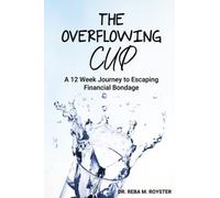 The Overflowing Cup: A 12 Week Journey to Escaping Financial Bondage