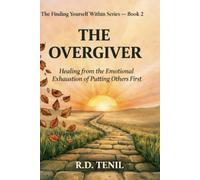 The Overgiver: Healing from the Emotional Exhaustion of Putting Others First (Finding Yourself Within)