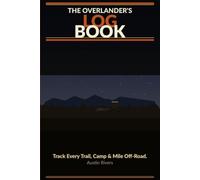 The Overlander's Log Book: Track Every Trail, Camp, Recovery & Mile - 120 Pages for Off-Road and Overland Adventure Enthusiasts