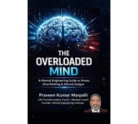 The Overloaded Mind: A Mental Engineering Guide to Stress, Overthinking & Mental Fatigue (The Stress Management Guide Series)