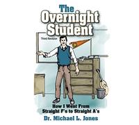 The Overnight Student: How I Went from Straight F’s to Straight A’s